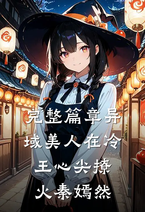 完整篇章异域美人在冷王心尖撩火秦嫣然