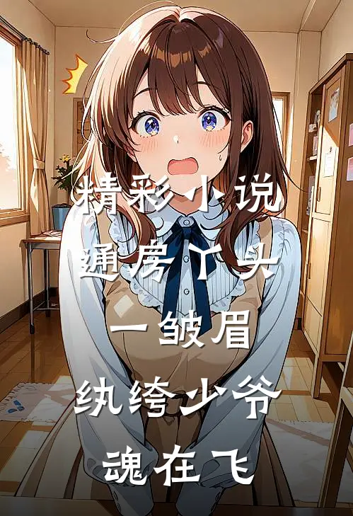 精彩小说通房丫头一皱眉，纨绔少爷魂在飞