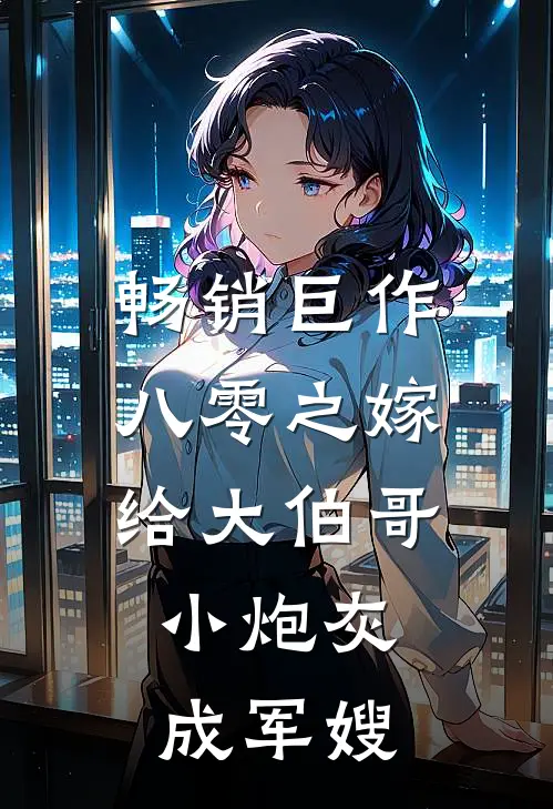 畅销巨作八零之嫁给大伯哥，小炮灰成军嫂
