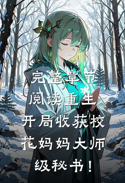 完整章节阅读重生：开局收获校花妈妈大师级秘书！