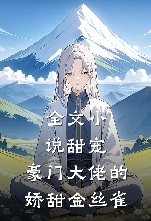 全文小说甜宠：豪门大佬的娇甜金丝雀