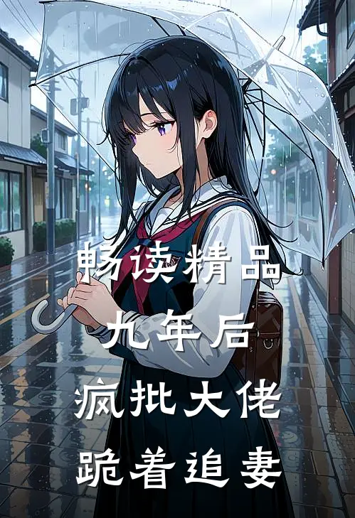 畅读精品九年后，疯批大佬跪着追妻