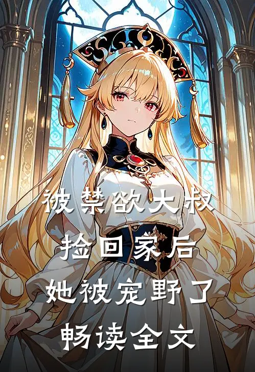 被禁欲大叔捡回家后，她被宠野了畅读全文