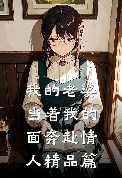 我的老婆，当着我的面奔赴情人精品篇