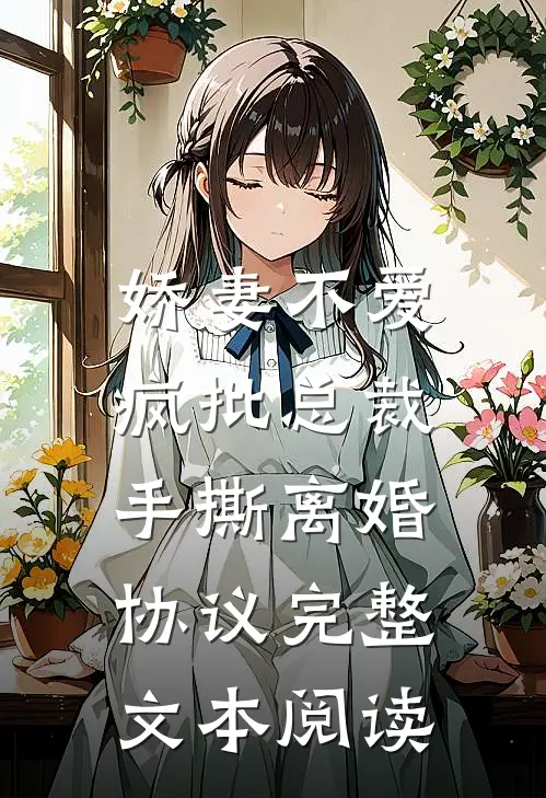 娇妻不爱，疯批总裁手撕离婚协议完整文本阅读
