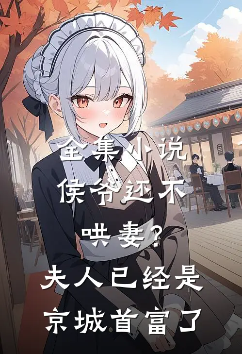 全集小说侯爷还不哄妻？夫人已经是京城首富了
