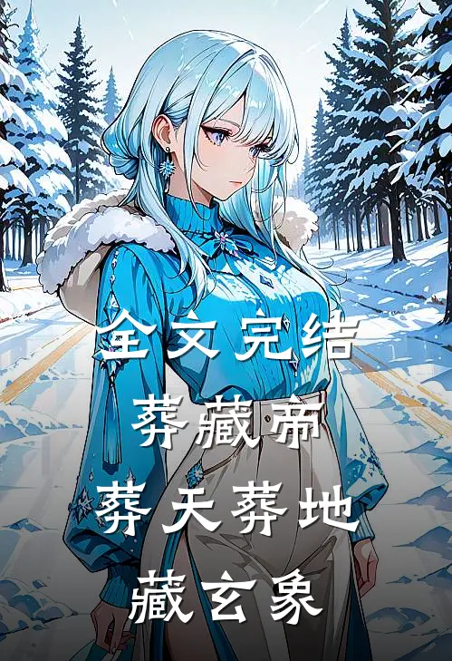 全文完结葬藏帝：葬天葬地藏玄象