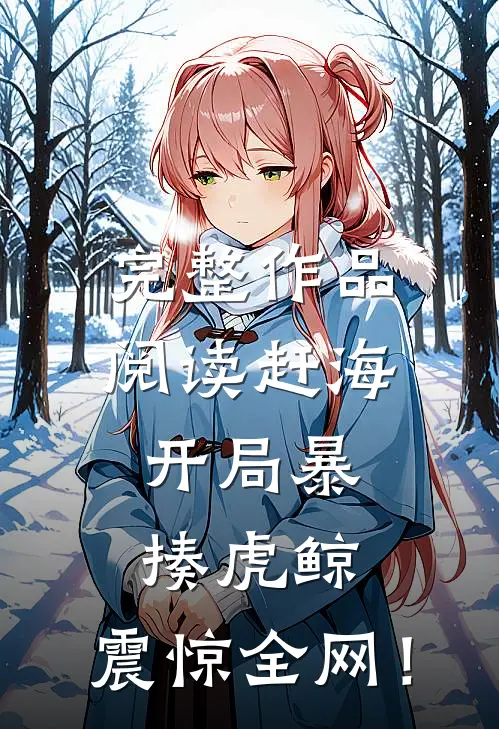 完整作品阅读赶海：开局暴揍虎鲸，震惊全网！