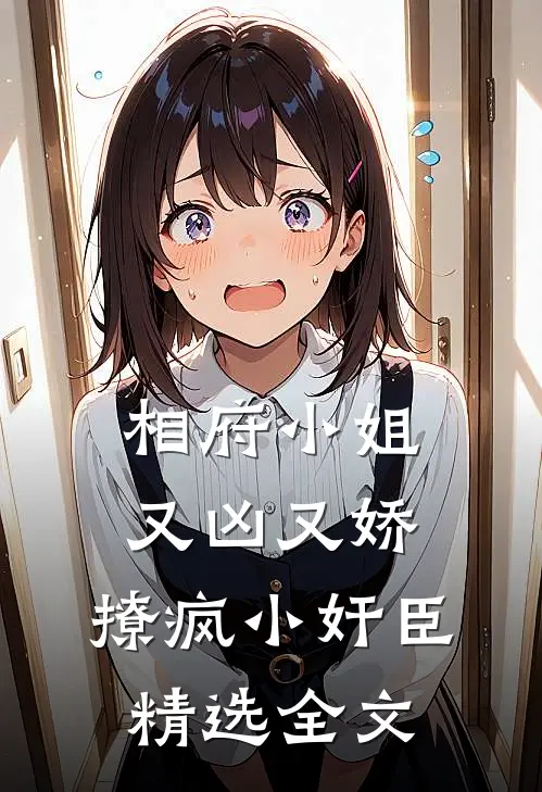 相府小姐又凶又娇，撩疯小奸臣精选全文