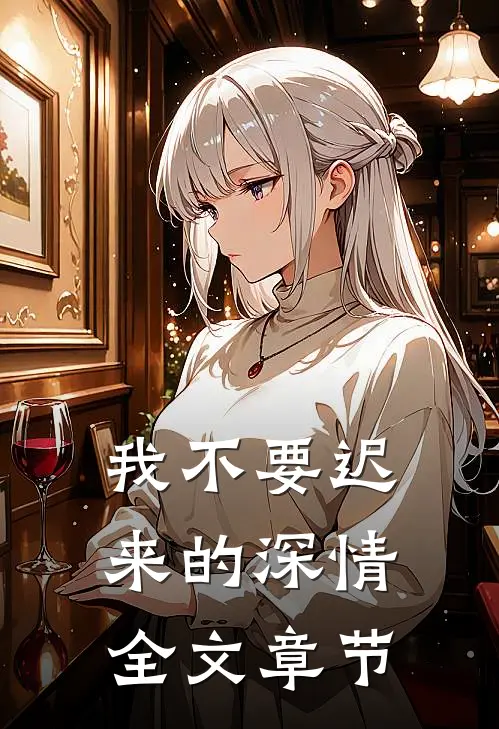 我不要迟来的深情全文章节