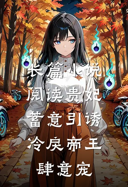 长篇小说阅读贵妃蓄意引诱，冷戾帝王肆意宠