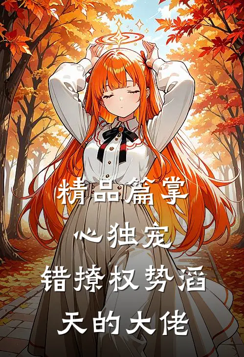 精品篇掌心独宠：错撩权势滔天的大佬