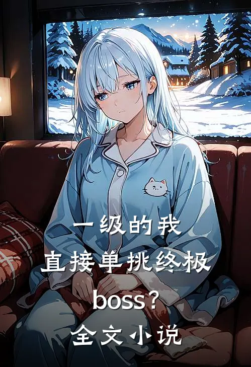 一级的我，直接单挑终极boss？全文小说