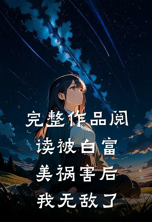 完整作品阅读被白富美祸害后我无敌了