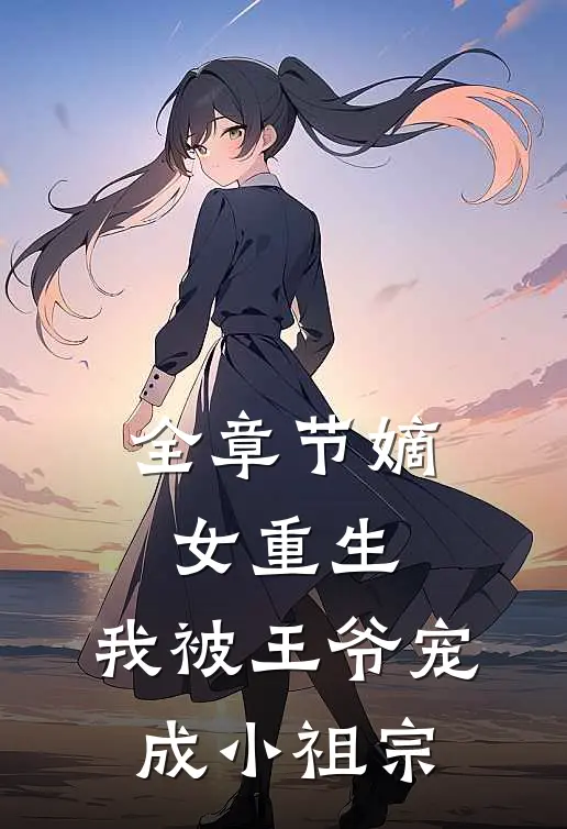 全章节嫡女重生：我被王爷宠成小祖宗