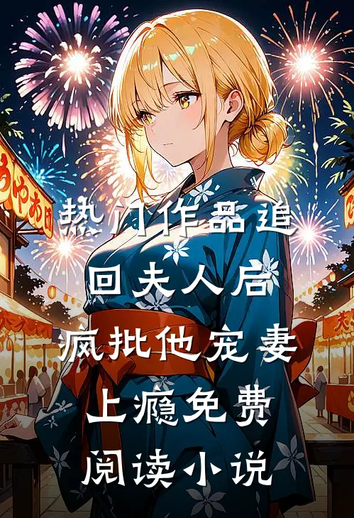 热门作品追回夫人后,疯批他宠妻上瘾免费阅读小说