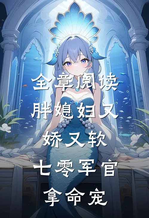 全章阅读胖媳妇又娇又软，七零军官拿命宠