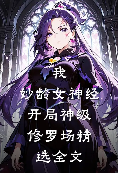 我，妙龄女神经，开局神级修罗场精选全文