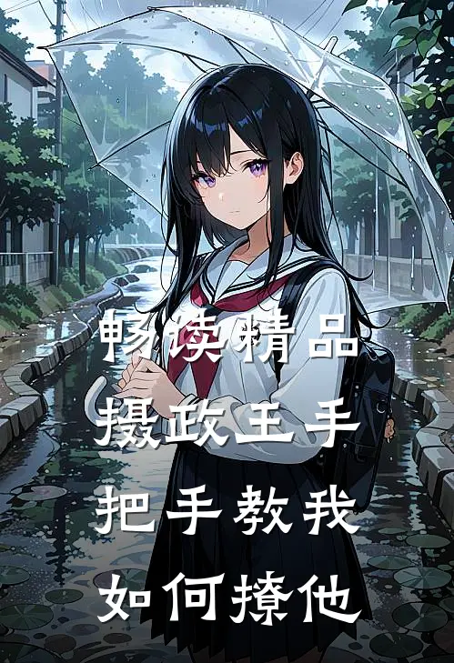 畅读精品摄政王手把手教我如何撩他