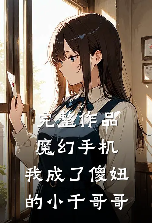 完整作品魔幻手机：我成了傻妞的小千哥哥