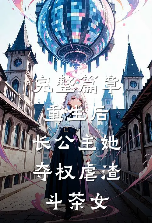 完整篇章重生后，长公主她夺权虐渣斗茶女