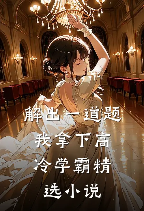 解出一道题，我拿下高冷学霸精选小说