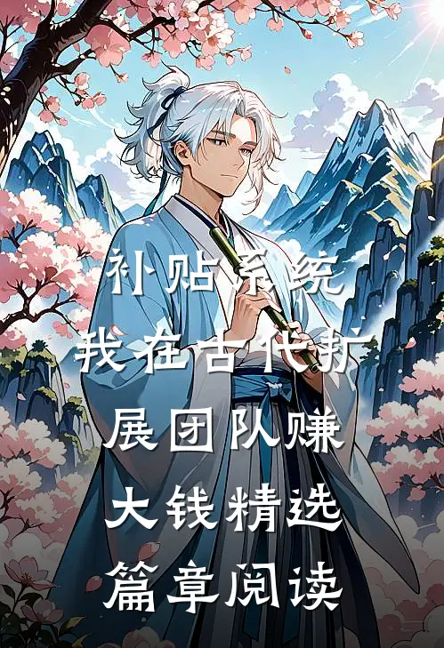 补贴系统：我在古代扩展团队赚大钱精选篇章阅读