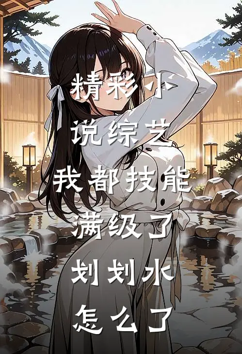 精彩小说综艺：我都技能满级了，划划水怎么了