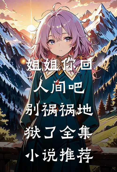 姐姐你回人间吧，别祸祸地狱了全集小说推荐