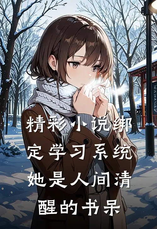 精彩小说绑定学习系统，她是人间清醒的书呆