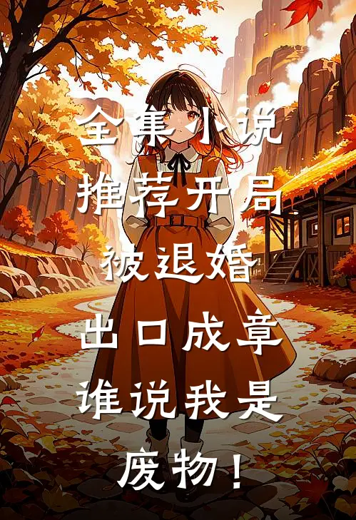 全集小说推荐开局被退婚：出口成章，谁说我是废物！