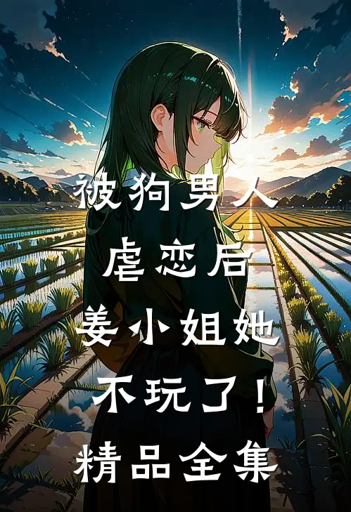 被狗男人虐恋后，姜小姐她不玩了！精品全集