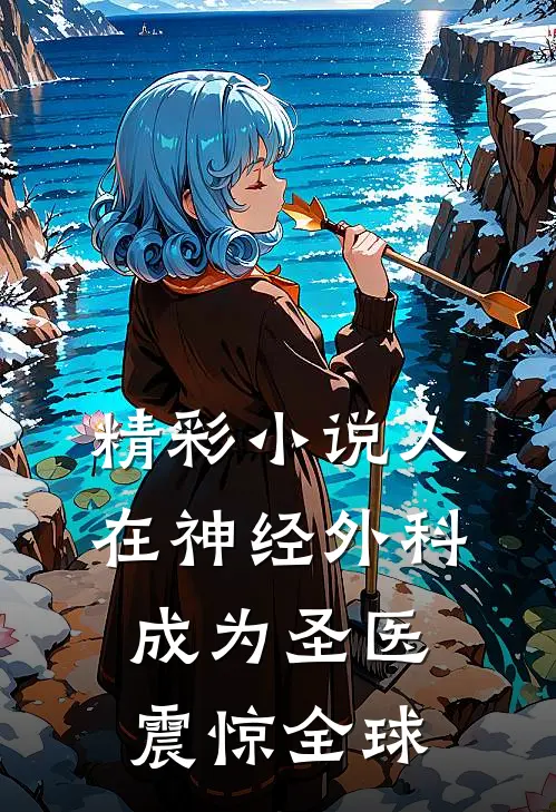 精彩小说人在神经外科，成为圣医震惊全球