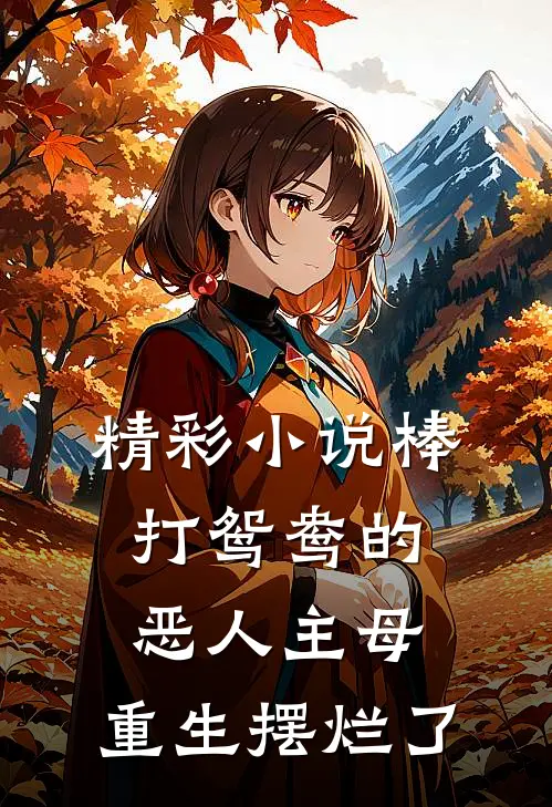 精彩小说棒打鸳鸯的恶人主母，重生摆烂了
