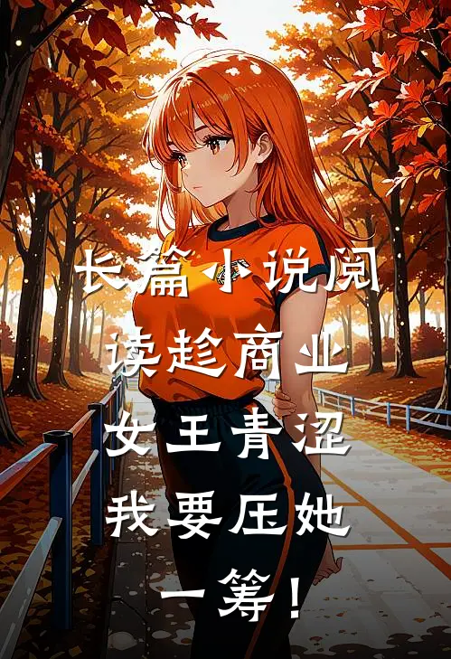 长篇小说阅读趁商业女王青涩，我要压她一筹！