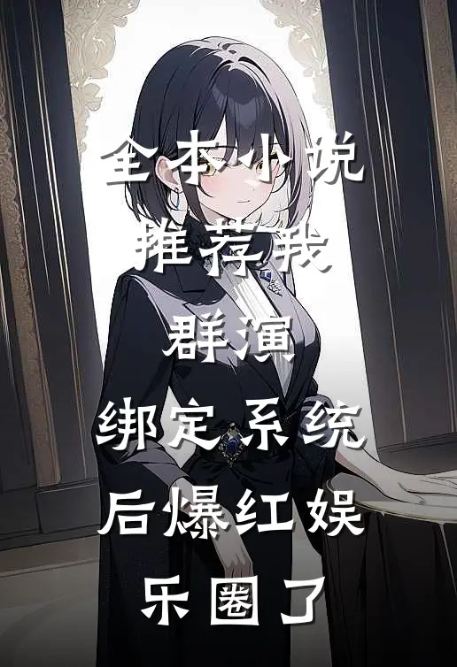全本小说推荐我，群演，绑定系统后爆红娱乐圈了