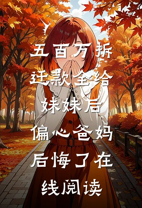 五百万拆迁款全给妹妹后，偏心爸妈后悔了在线阅读