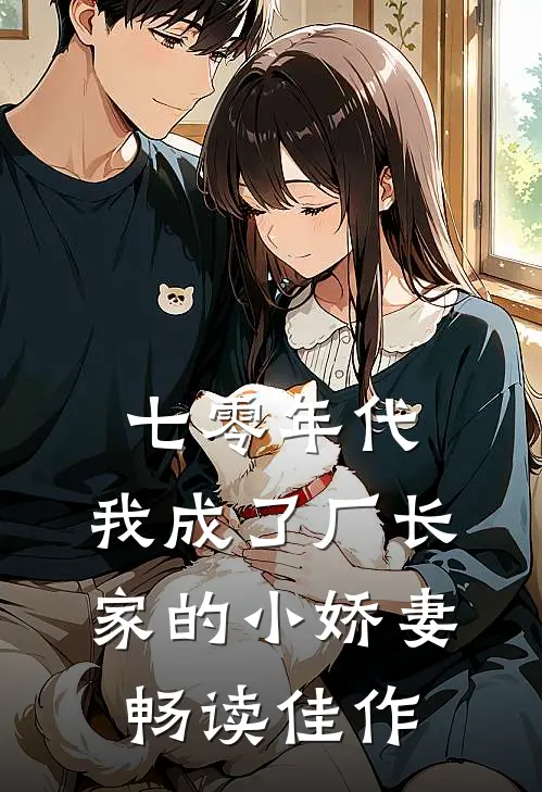 七零年代：我成了厂长家的小娇妻畅读佳作