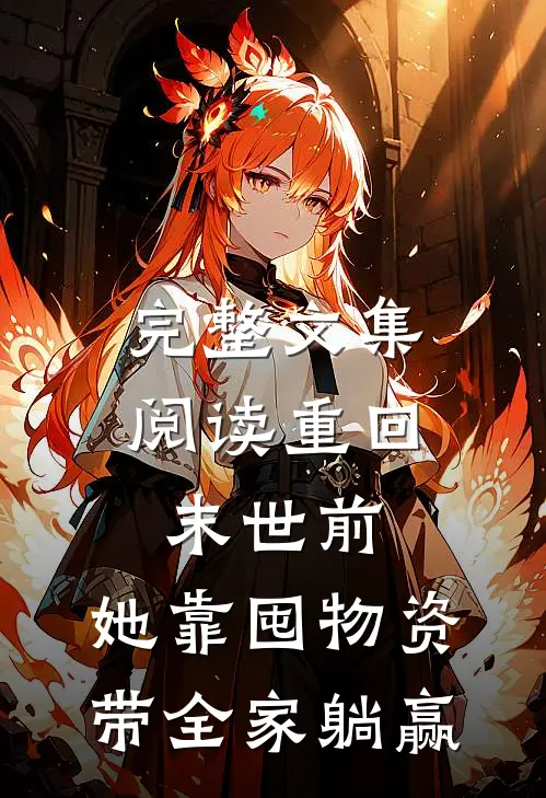 完整文集阅读重回末世前，她靠囤物资带全家躺赢
