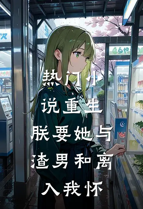 热门小说重生：朕要她与渣男和离，入我怀