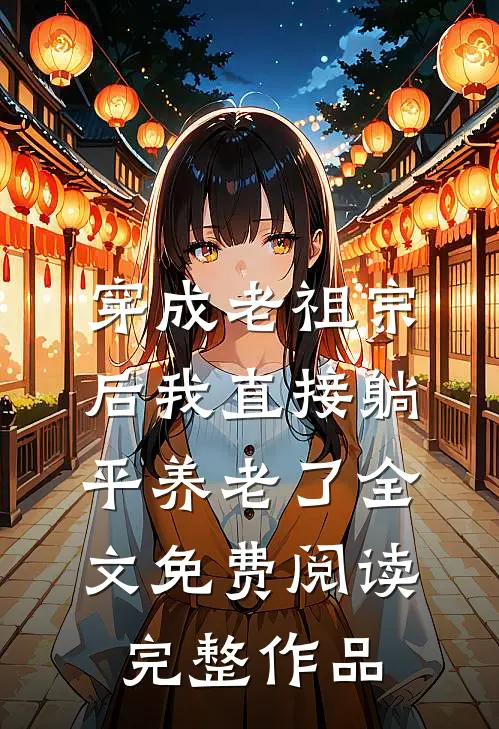 穿成老祖宗后我直接躺平养老了全文免费阅读完整作品