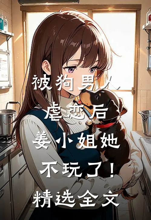 被狗男人虐恋后，姜小姐她不玩了！精选全文