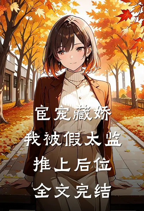 宦宠藏娇：我被假太监推上后位全文完结