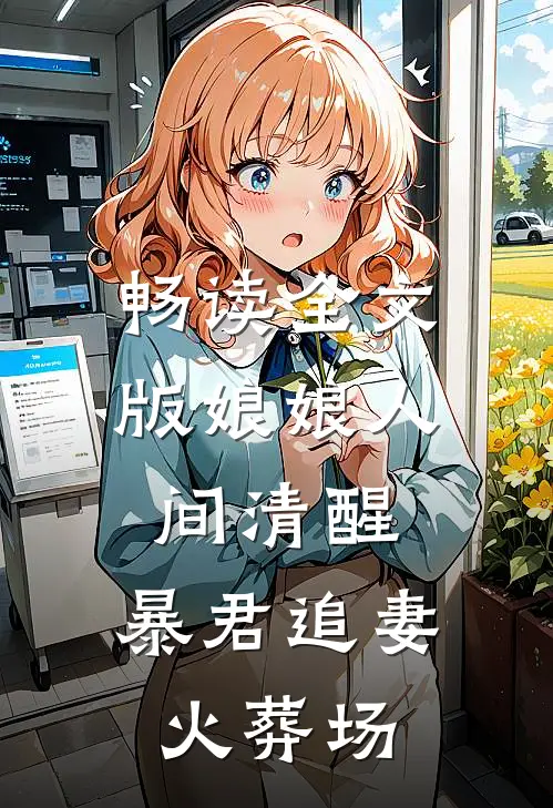 畅读全文版娘娘人间清醒，暴君追妻火葬场