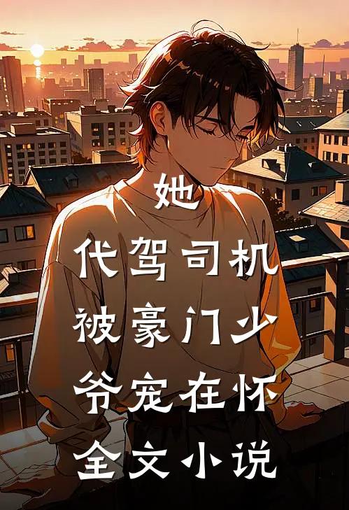 她，代驾司机，被豪门少爷宠在怀全文小说