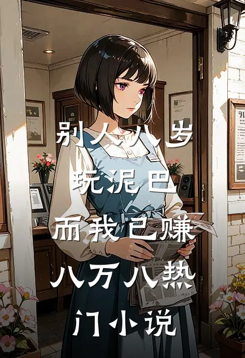 别人八岁玩泥巴，而我已赚八万八热门小说