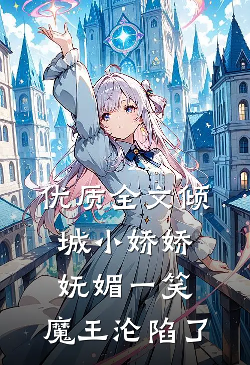 优质全文倾城小娇娇妩媚一笑，魔王沦陷了