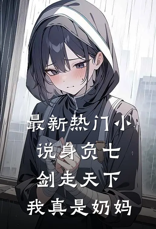 最新热门小说身负七剑走天下：我真是奶妈