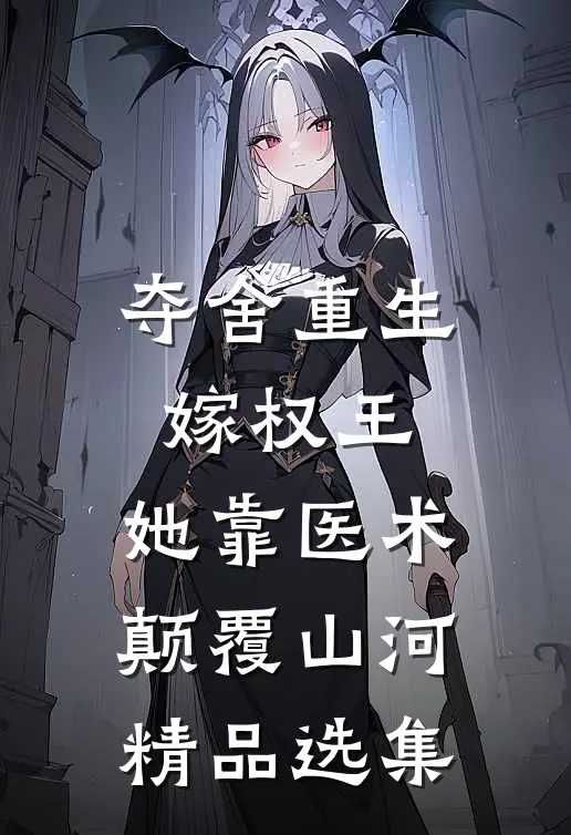 夺舍重生嫁权王，她靠医术颠覆山河精品选集
