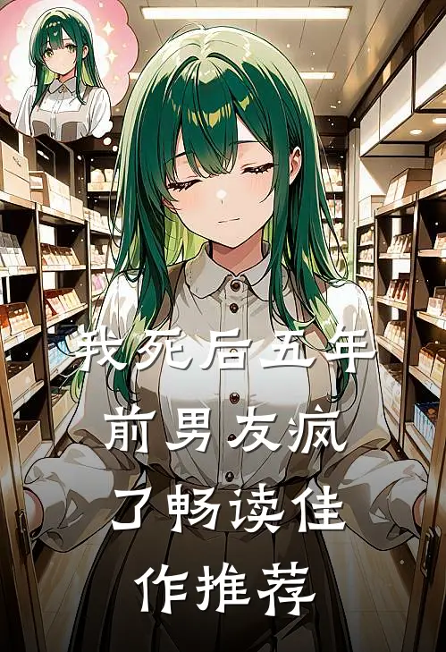 我死后五年，前男友疯了畅读佳作推荐